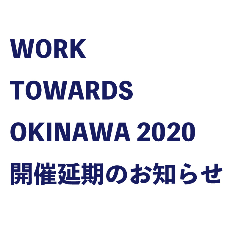 《開催延期のお知らせ》WORK TOWARDS OKINAWA2020